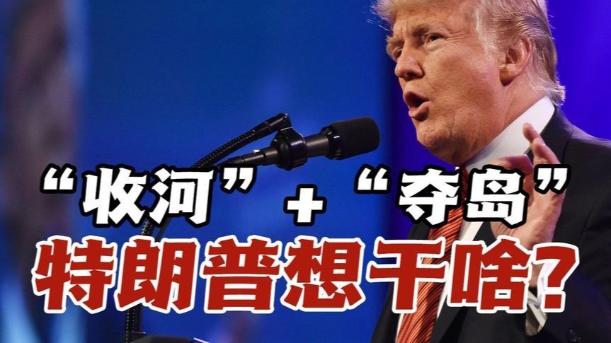 特朗普再次口出狂言！“收河”+“夺岛”，懂王到底想干啥？