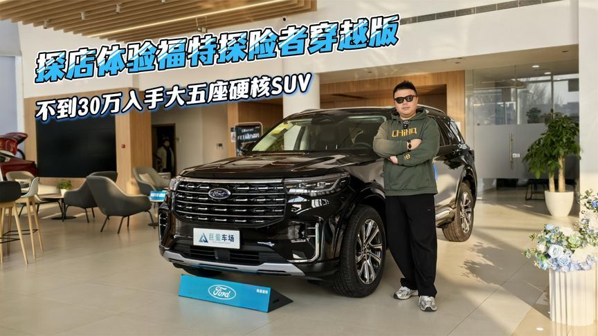 不到30万入手大五座硬核SUV，探店体验福特探险者穿越版