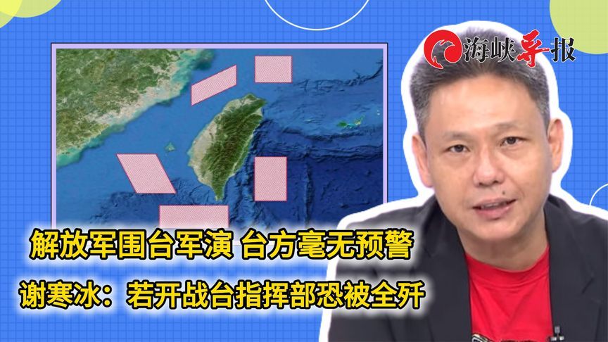 解放军围台军演，台方毫无预警 谢寒冰：若开战台指挥部恐被全歼