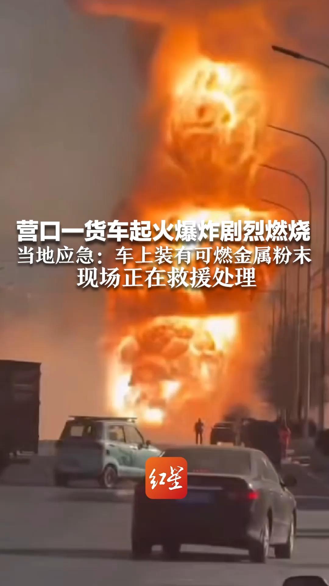 营口一货车起火爆炸剧烈燃烧 当地应急：车上装有可燃金属粉末 现场正在救援处理