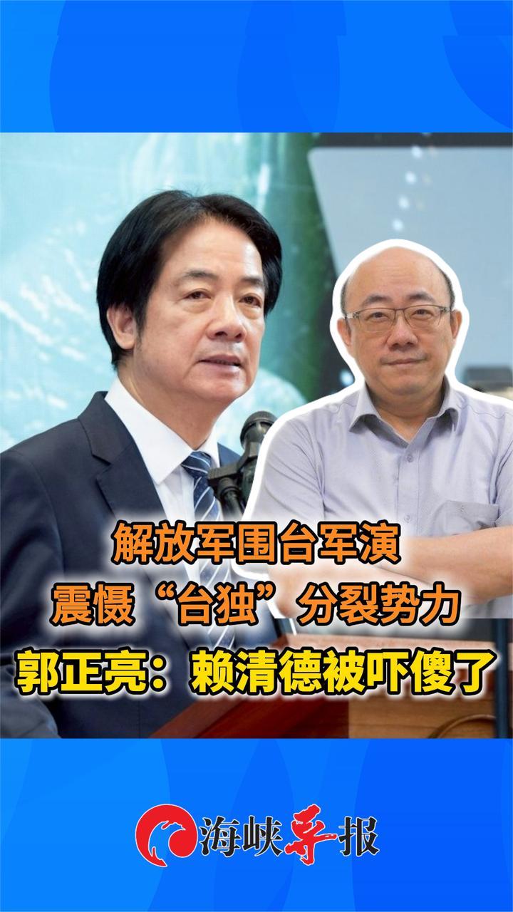 解放军围台军演震慑“台独”分裂势力，郭正亮：赖清德被吓傻了