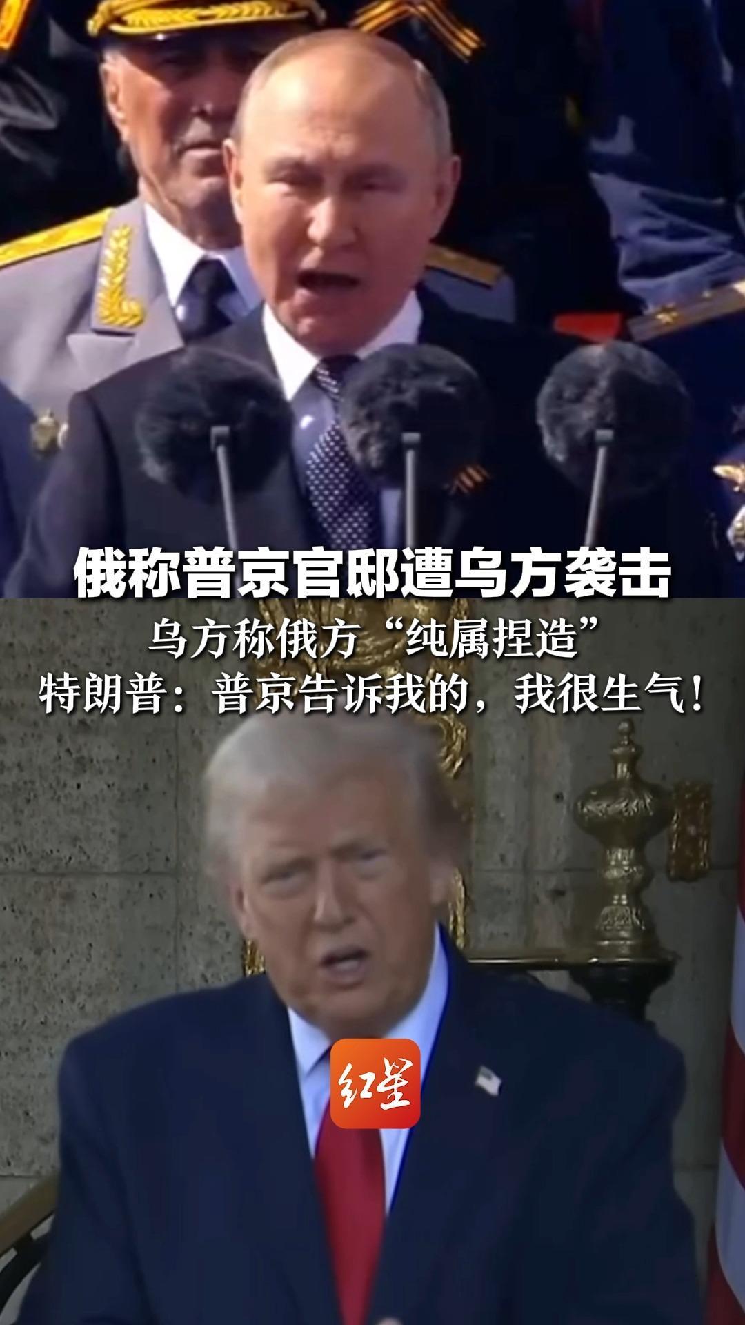 俄称普京官邸遭乌方袭击   普京表示将予以“最严厉回应”泽连斯基则称俄方“纯属捏造”特朗普：普京告诉我的，我很生气