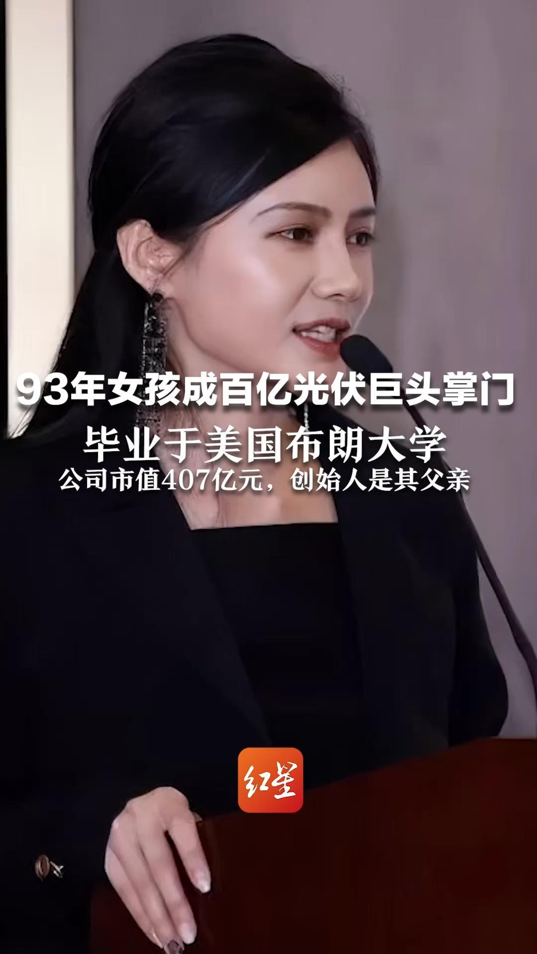 93年女孩成百亿光伏巨头掌门  毕业于美国布朗大学 公司市值407亿元，创始人是其父亲