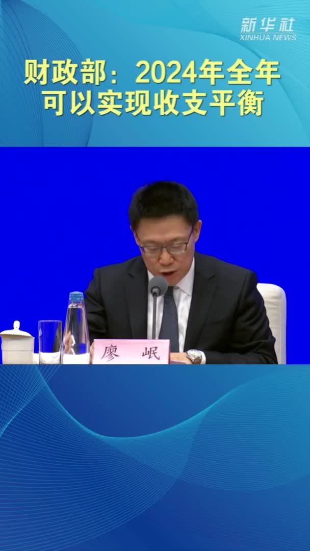 财政部：2024年全年可以实现收支平衡