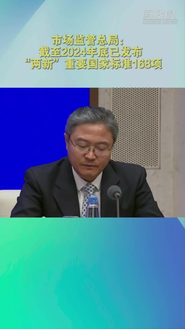市场监管总局：截至2024年底已发布“两新”重要国家标准168项