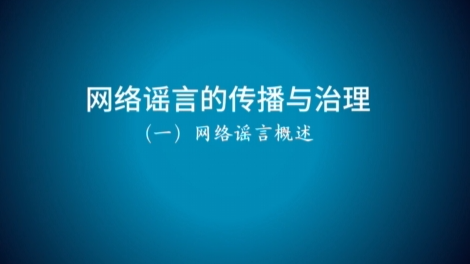 《网信讲堂丨网络谣言的传播与治理》网络谣言概述（一）