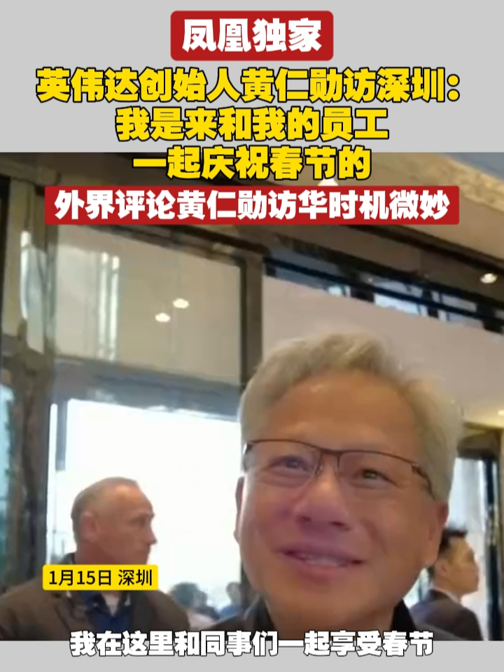 #凤凰独家  英伟达创始人黄仁勋访深圳：我是来和我的员工一起庆祝春节的 外界评论黄仁勋访华时机微妙 #黄仁勋  #访华  #英伟达