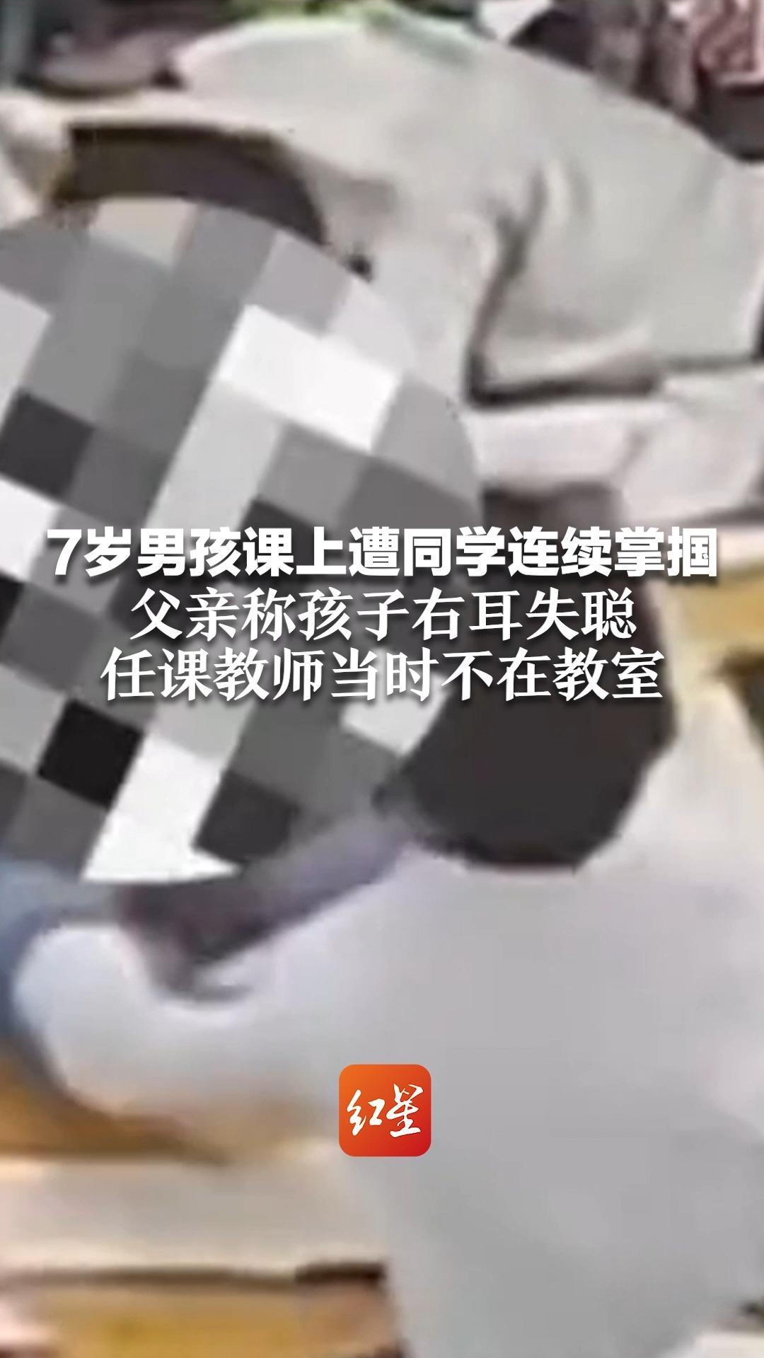 7岁男孩课上遭同学连续掌掴 父亲称孩子右耳失聪，任课教师当时不在教室