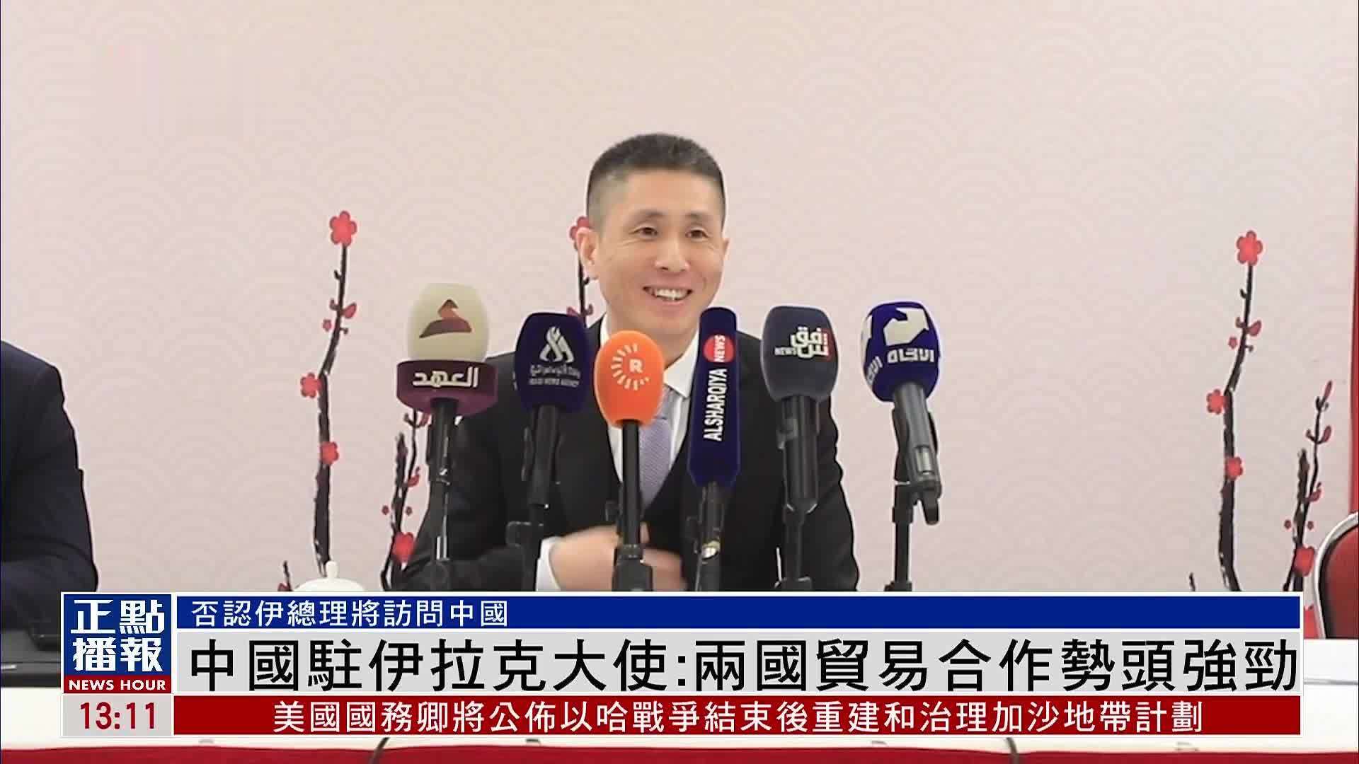 中国驻伊拉克大使：两国贸易合作势头强劲
