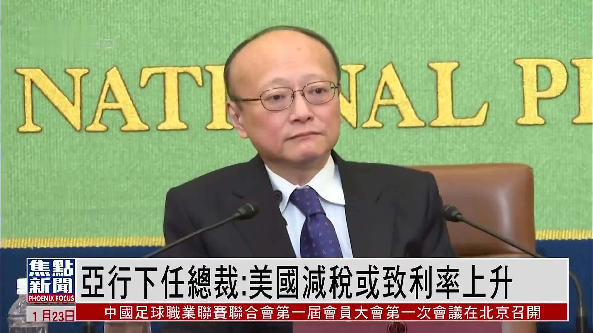 亚行下任总裁：美国减税或致利率上升