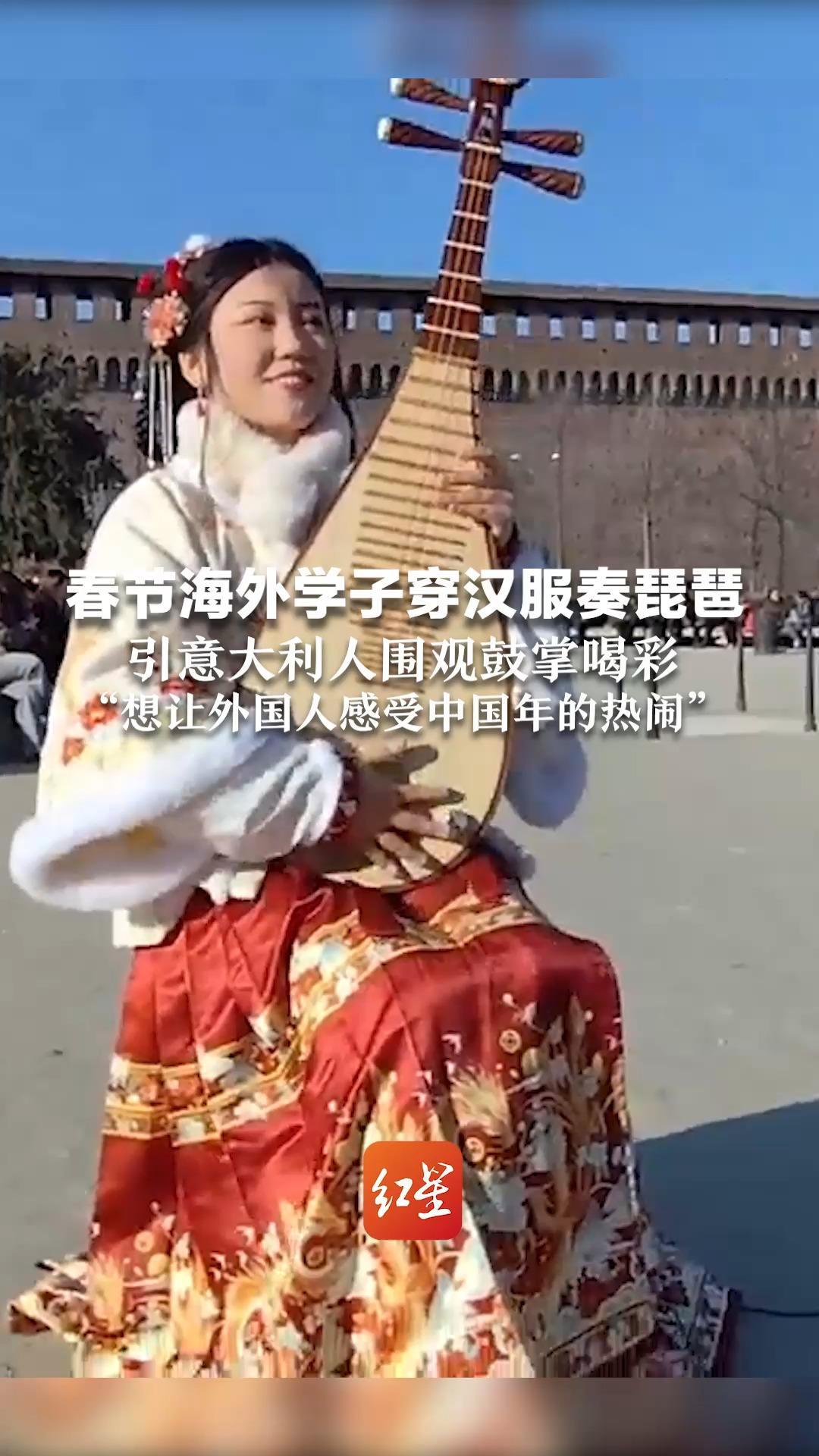 春节海外学子穿汉服奏琵琶 引意大利人围观鼓掌喝彩“想让外国人感受中国年的热闹”