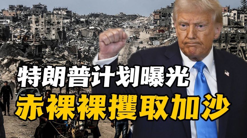特朗普“爆炸性计划”曝光，赤裸裸攫取加沙，巴勒斯坦人何去何从