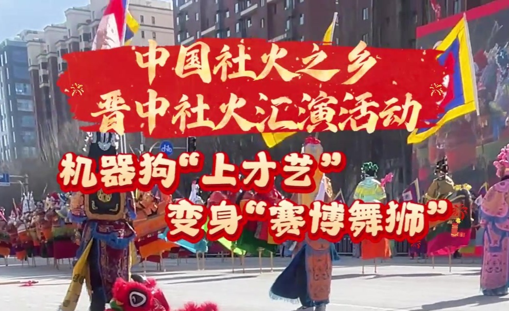 中国社火之乡晋中社火汇演活动 机器狗“上才艺” 变身“赛博舞狮”