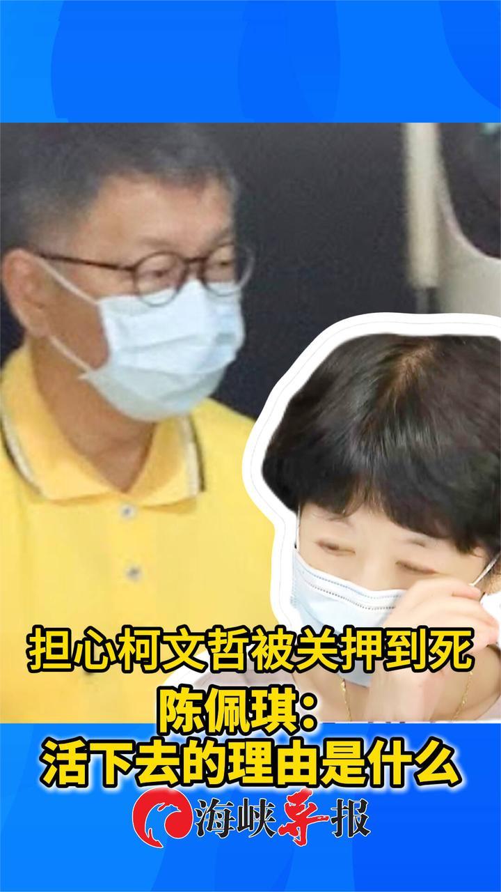 担心柯文哲被关押到死，陈佩琪哀叹：活下去的理由是什么