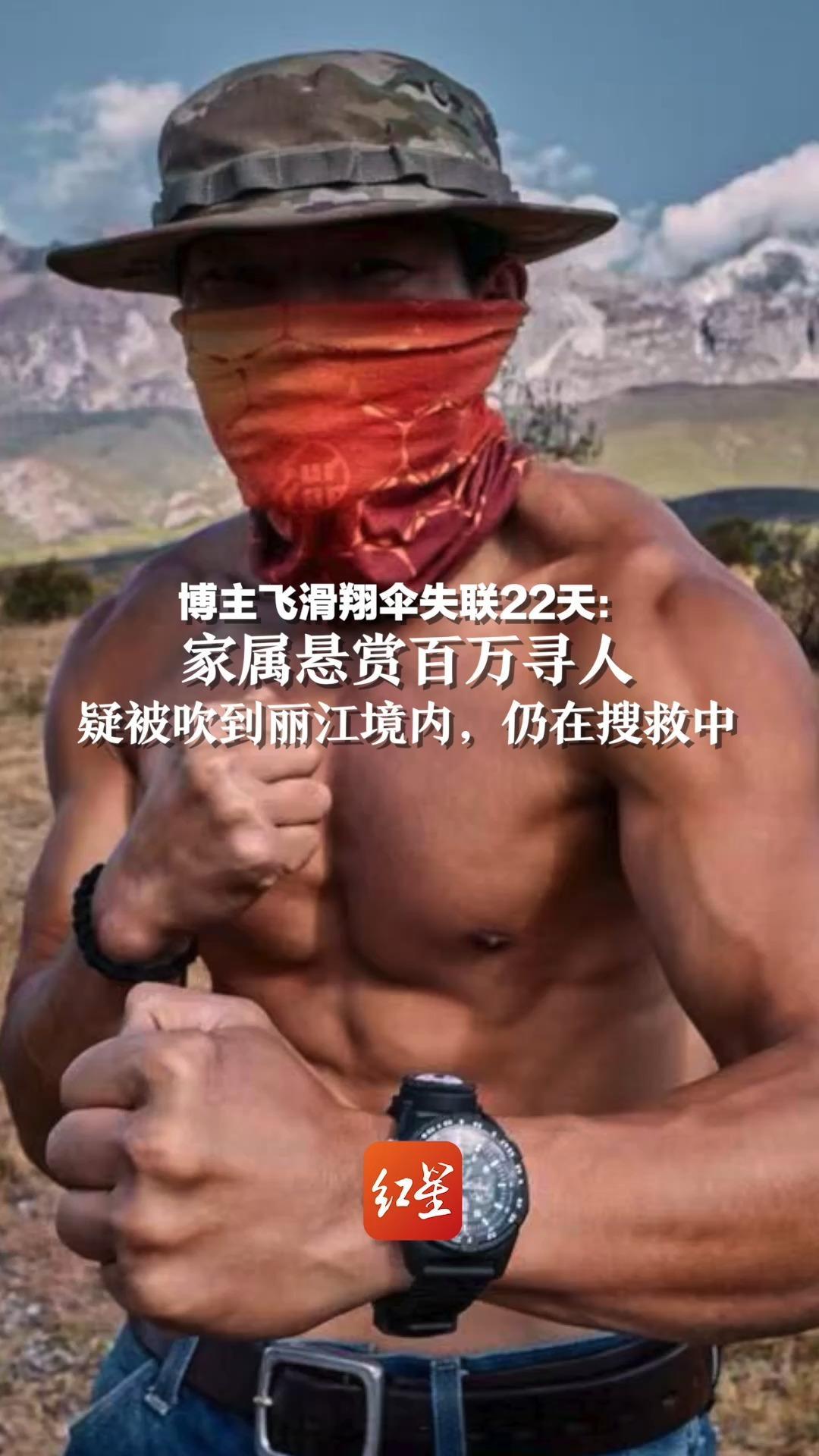 博主飞滑翔伞失联22天：家属悬赏百万寻人，疑被吹到丽江境内，仍在搜救中