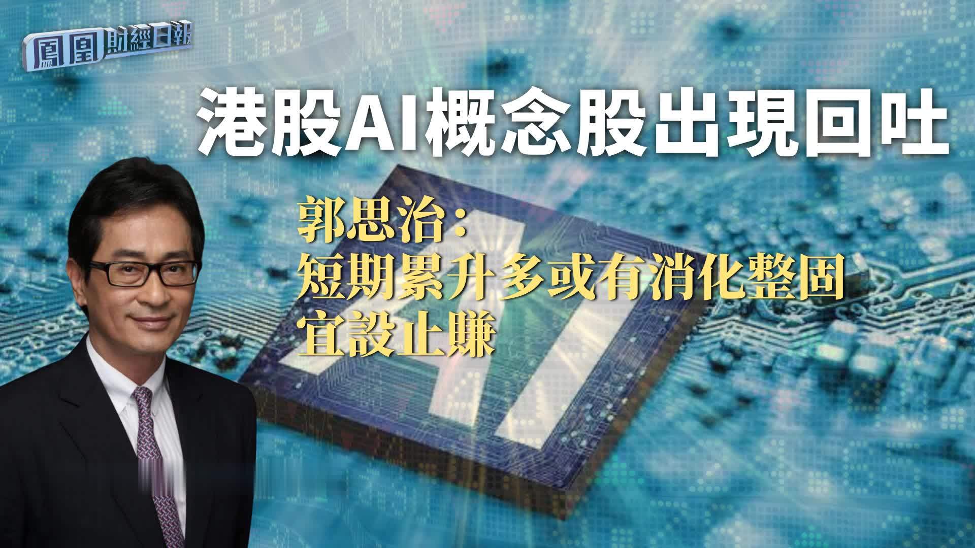 港股AI概念股出现回吐郭思治：短期累升多或有消化整固宜设止赚