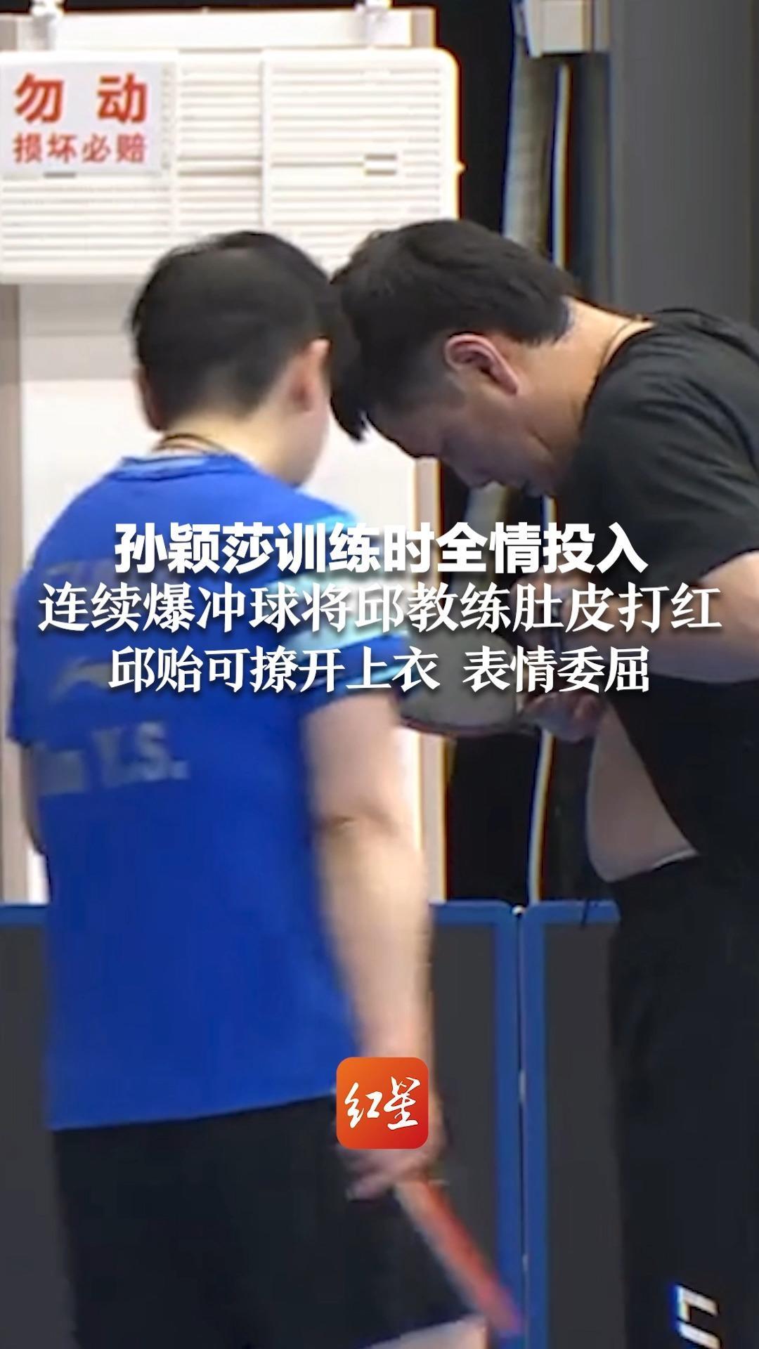 孙颖莎训练时全情投入，连续爆冲球将邱教练肚皮打红 邱贻可撩开上衣 表情委屈