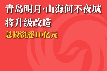 青岛明月·山海间不夜城将升级改造 总投资超10亿元
