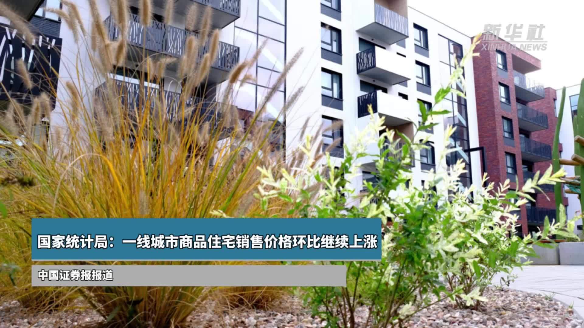 国家统计局：一线城市商品住宅销售价格环比继续上涨