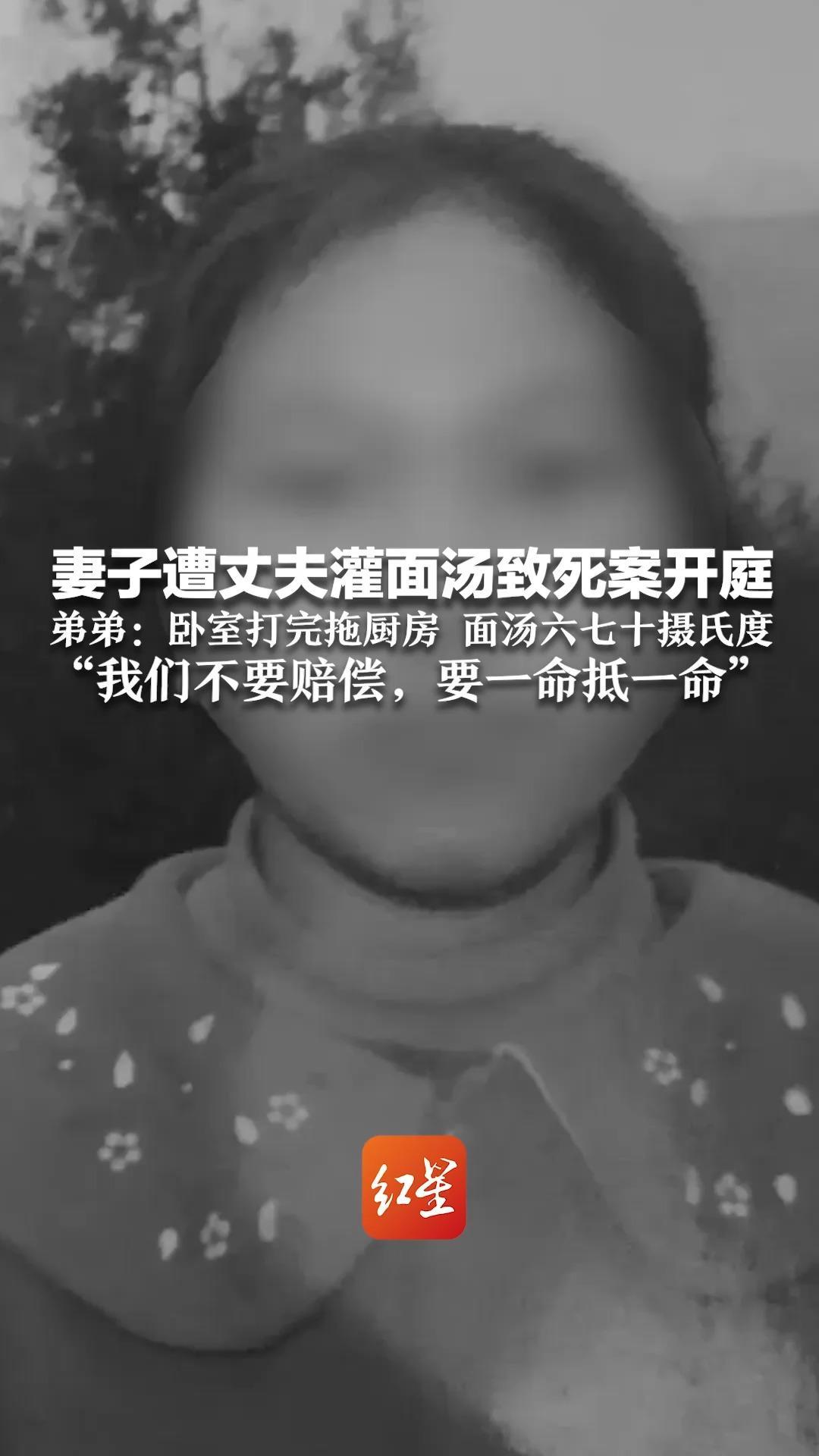 妻子遭丈夫灌面汤致死案开庭 弟弟：卧室打完拖厨房，面汤六七十摄氏度“我们不要赔偿，要一命抵一命”
