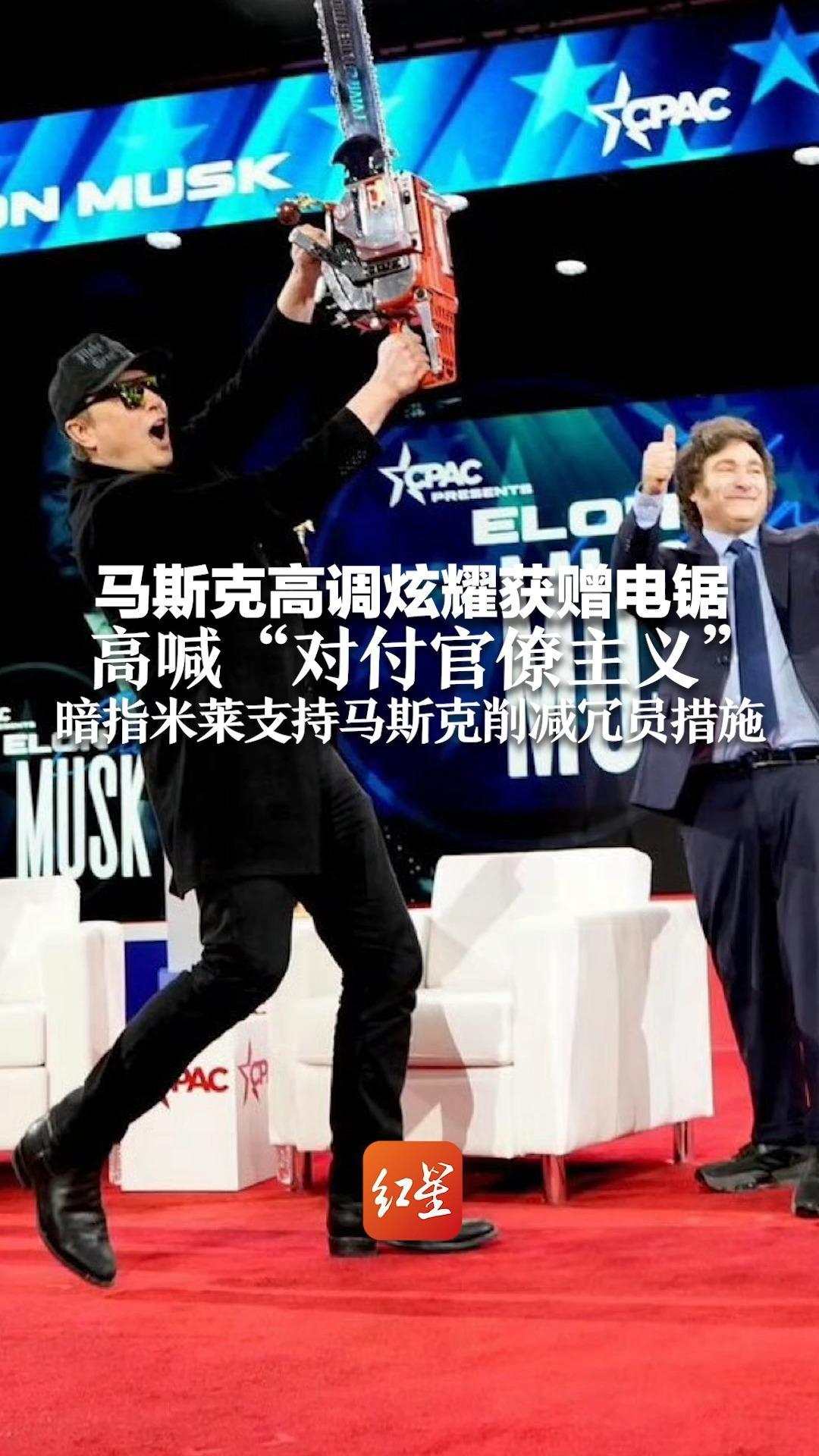 马斯克高调炫耀获赠电锯，高喊“对付官僚主义”暗指米莱支持马斯克削减冗员措施_凤凰网视频_凤凰网