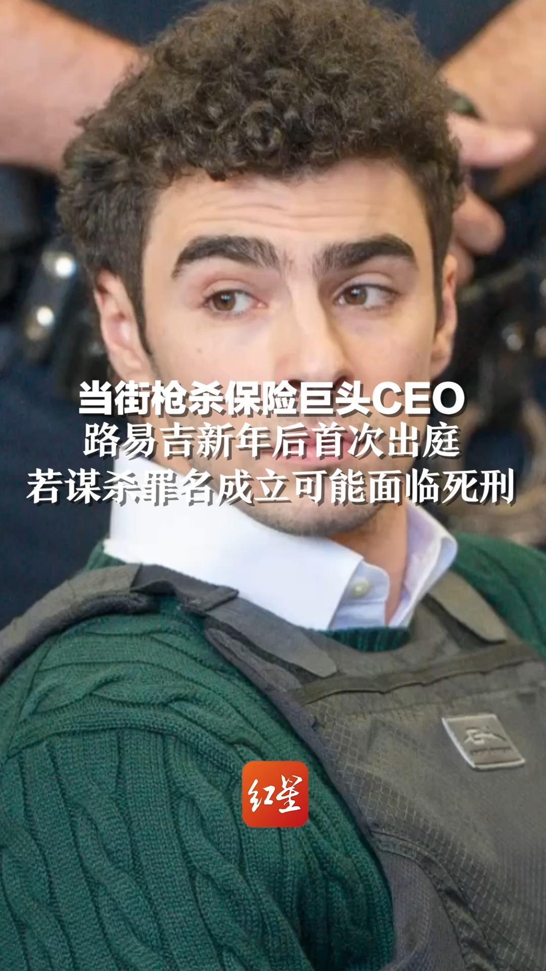 当街枪杀保险巨头CEO，路易吉新年后首次出庭，若谋杀罪名成立可能面临死刑