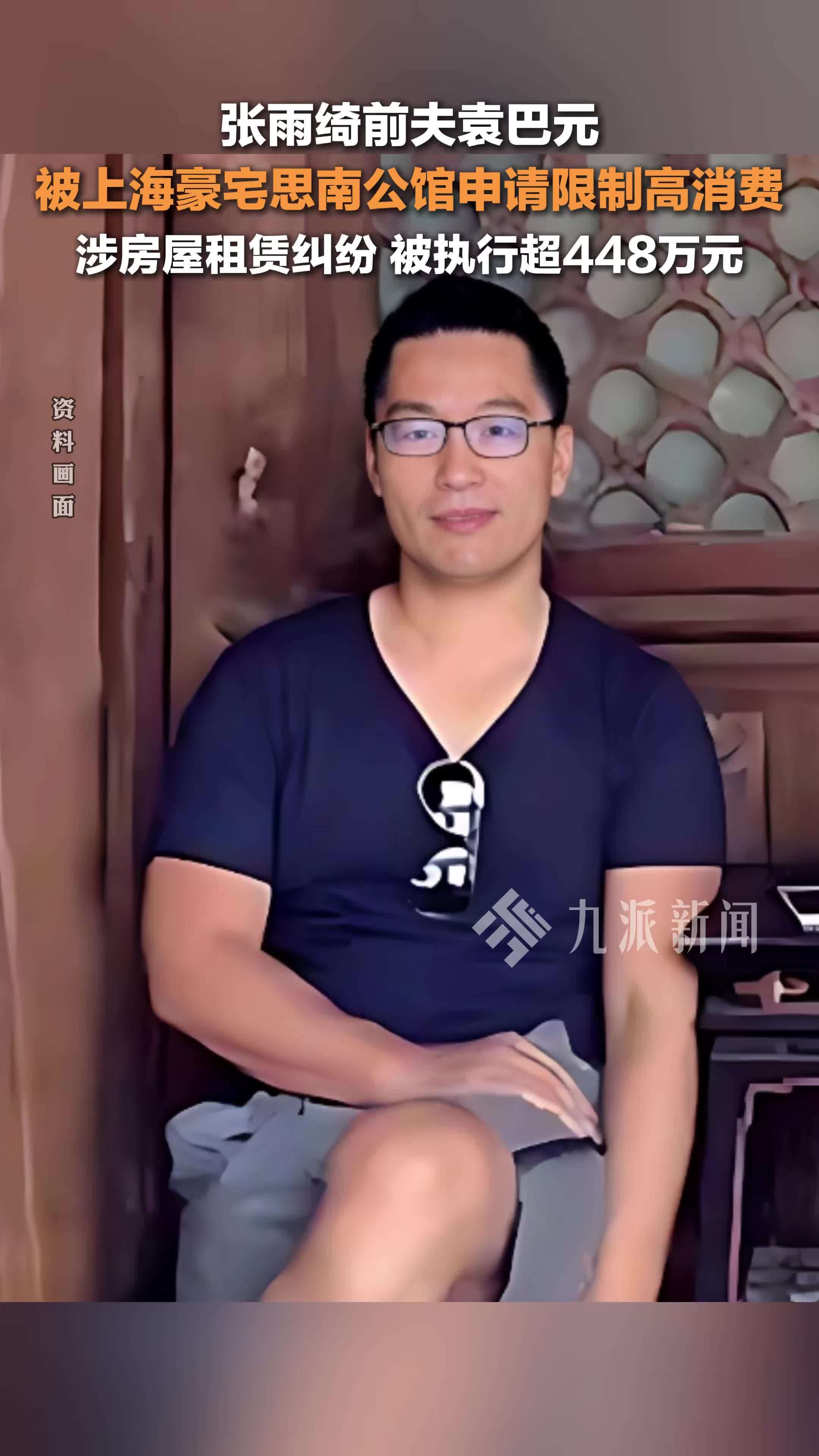 张雨绮前夫袁巴元被限消：涉房屋租赁纠纷，被上海豪宅思南公馆申请限制高消费