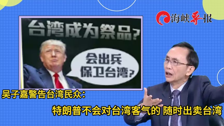 吴子嘉批台当局“不知死活”，直言特朗普很快会“修理”台湾