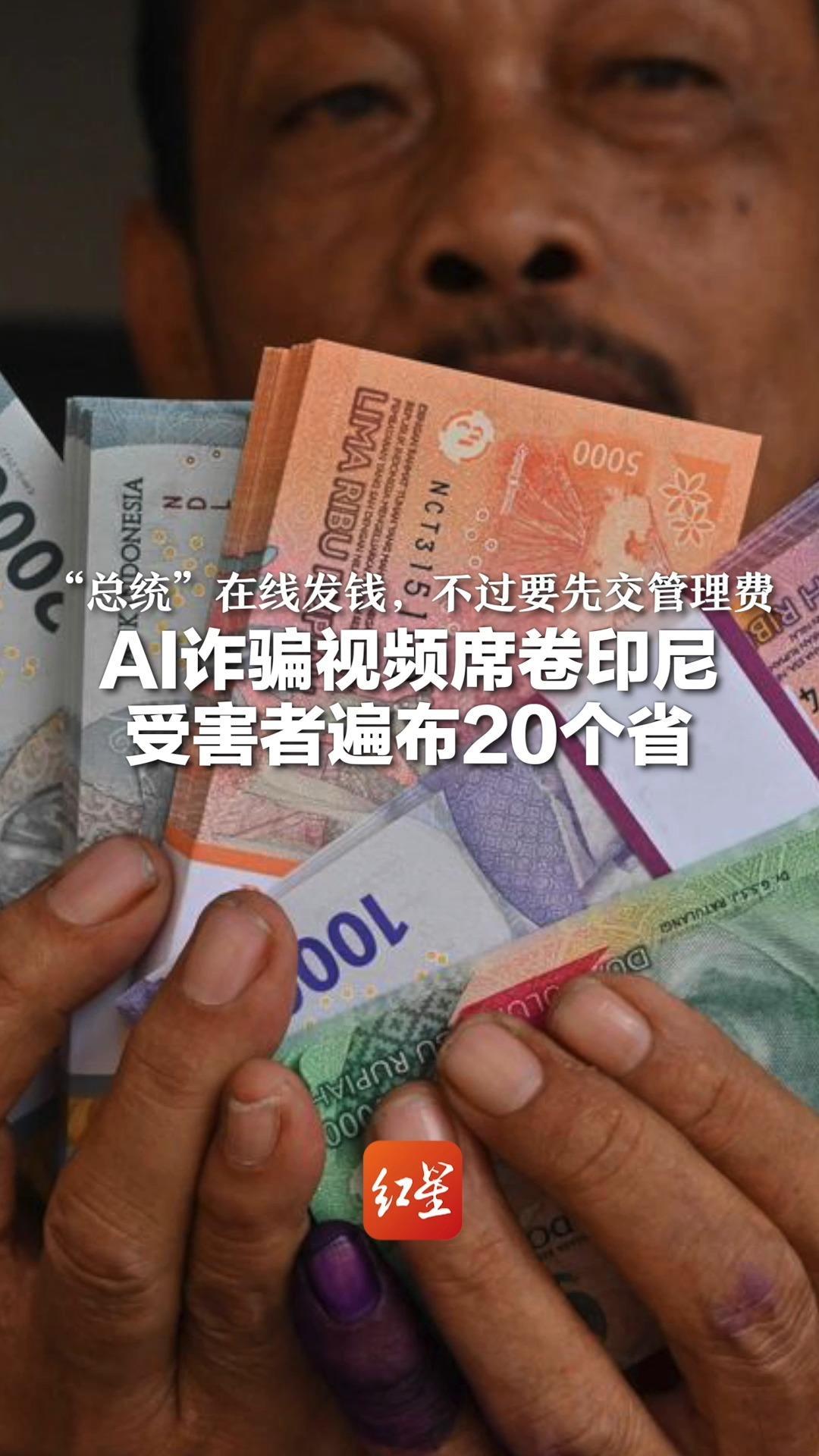 “总统”在线发钱，不过要先交管理费 AI诈骗视频席卷印尼 受害者遍布20个省