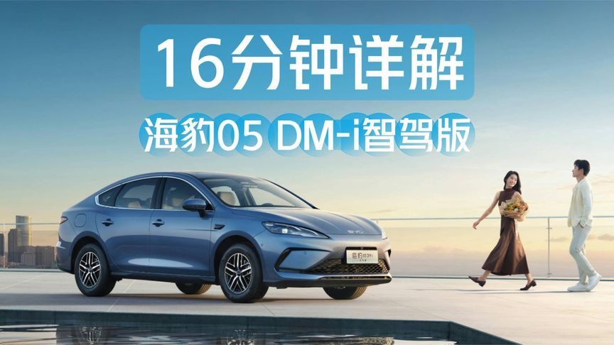 16分钟详解比亚迪海豹05 DM-i智驾版：核心卖点有哪些 哪款最值？