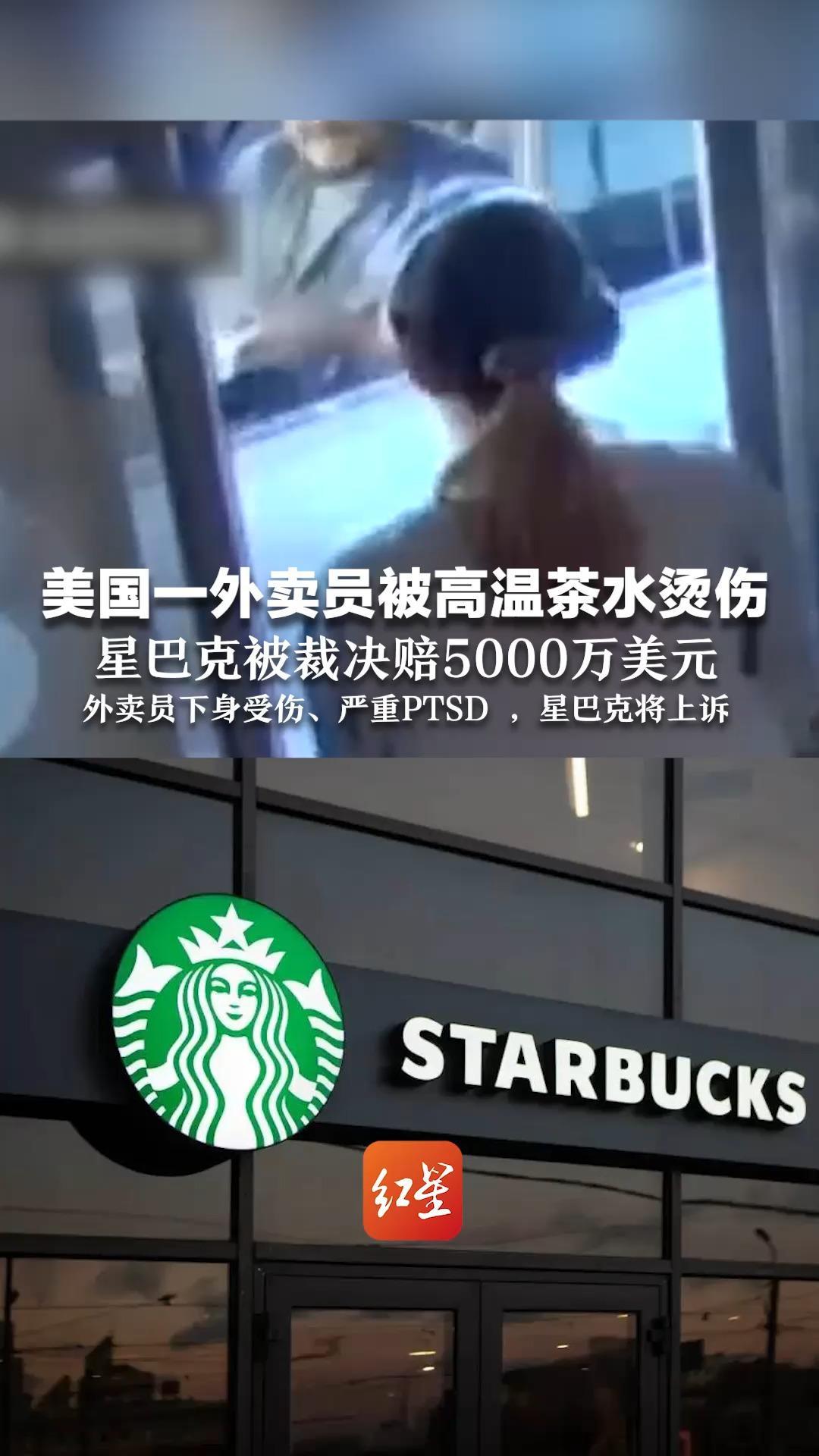 美国一外卖员被高温茶水烫伤 星巴克被裁决赔5000万美元 外卖员下身受伤、严重PTSD ，星巴克将上诉