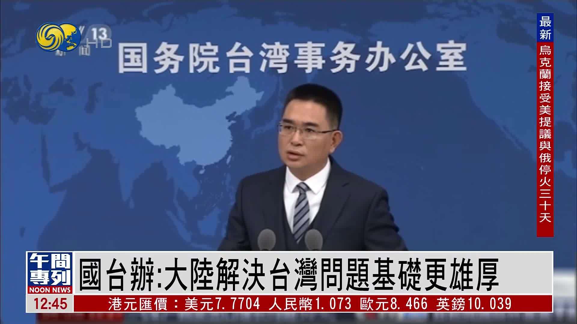 国台办：大陆解决台湾问题基础更雄厚