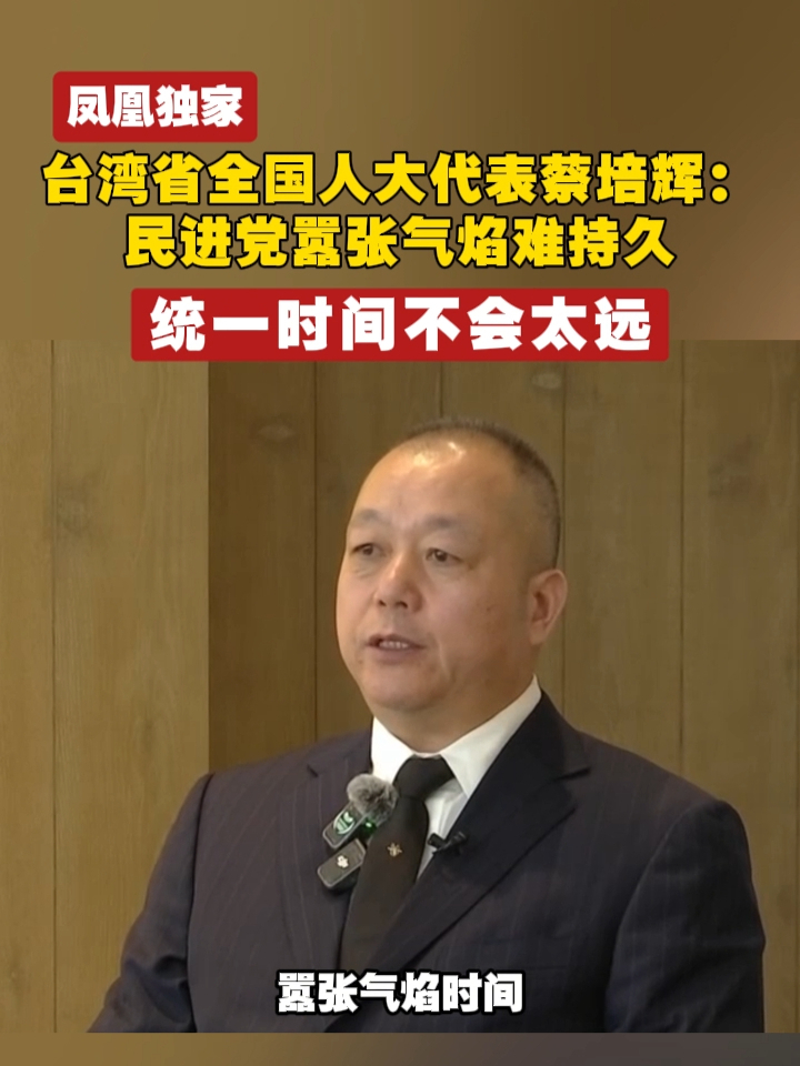 #凤凰独家  台湾省全国人大代表蔡培辉：民进党嚣张气焰难持久，统一时间不会太远 #台湾  #2025全国两会