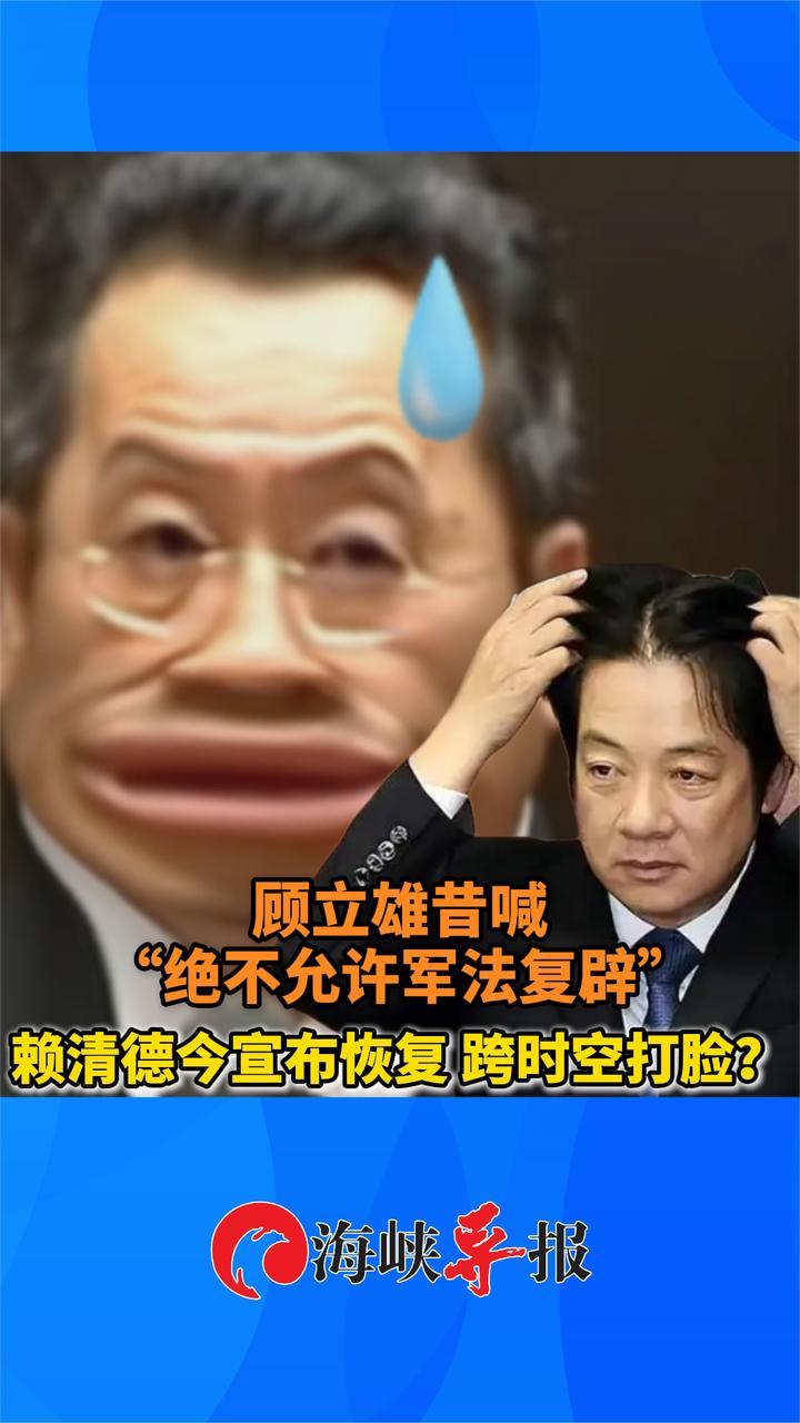 顾立雄昔喊“绝不许军法复辟”，赖清德今宣布恢复，跨时空打脸？