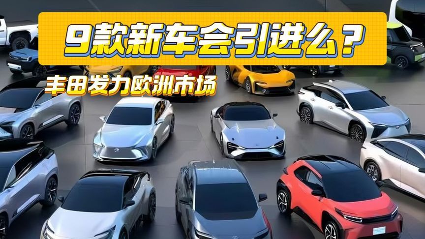 9款新车！丰田发力欧洲纯电市场，引进中国有戏么？