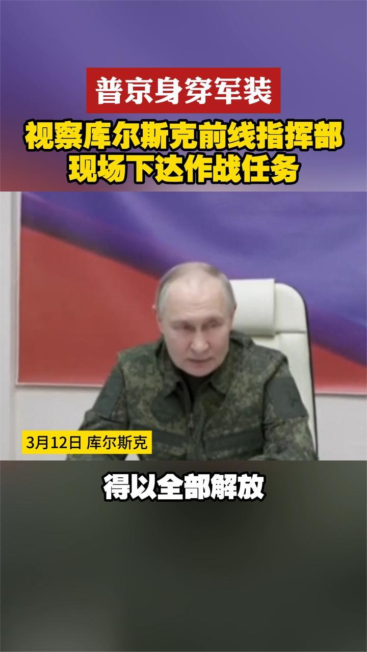 普京身穿军装 视察库尔斯克前线指挥部 现场下达作战任务