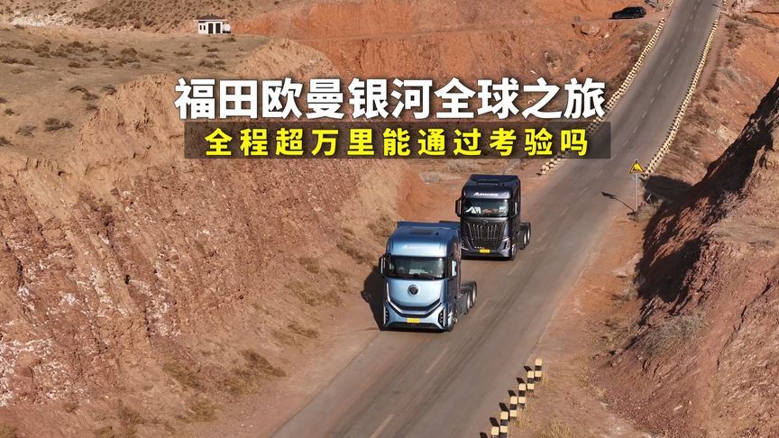 重卡重磅：福田欧曼银河全球之旅，全程超万里能通过考验吗？