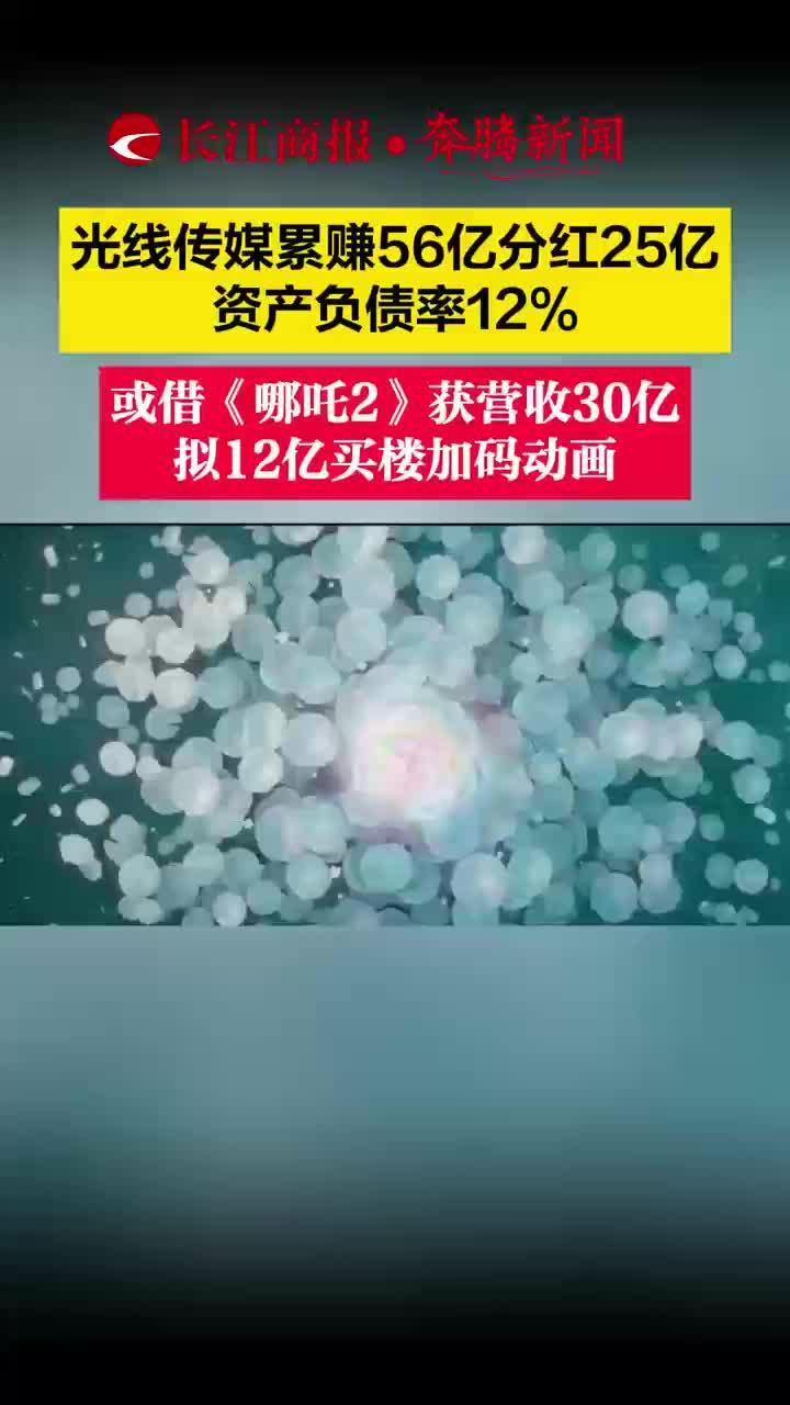 光线传媒累赚56亿分红25亿 资产负债率12% 或借《哪吒2》获营收30亿 拟12亿买楼加码动画 #光线传媒