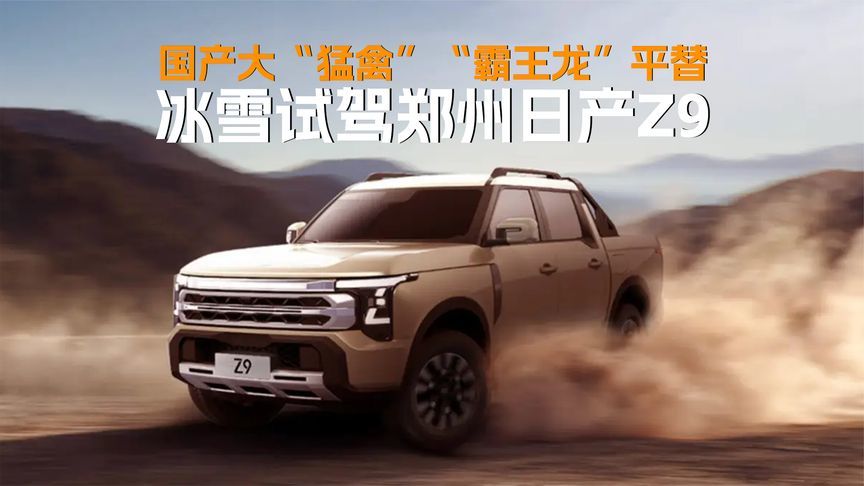 国产大“猛禽”“霸王龙”平替，冰雪试驾郑州日产Z9