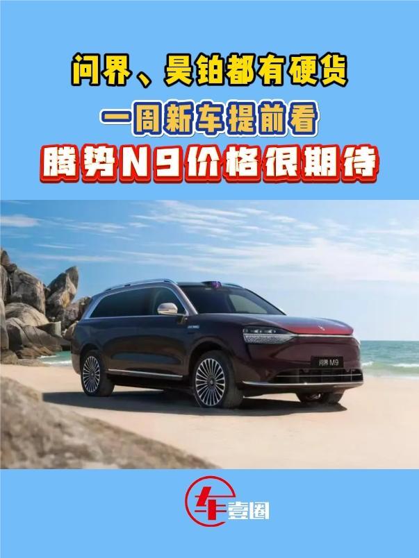 一周新车丨腾势N9定价跟关键，问界M9价格或有惊喜