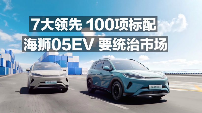 7大领先 100项标配 海狮05EV 要统治市场
