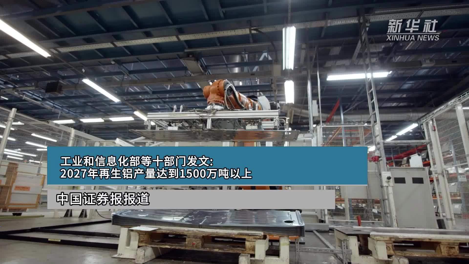 工业和信息化部等十部门发文:2027年再生铝产量达到1500万吨以上