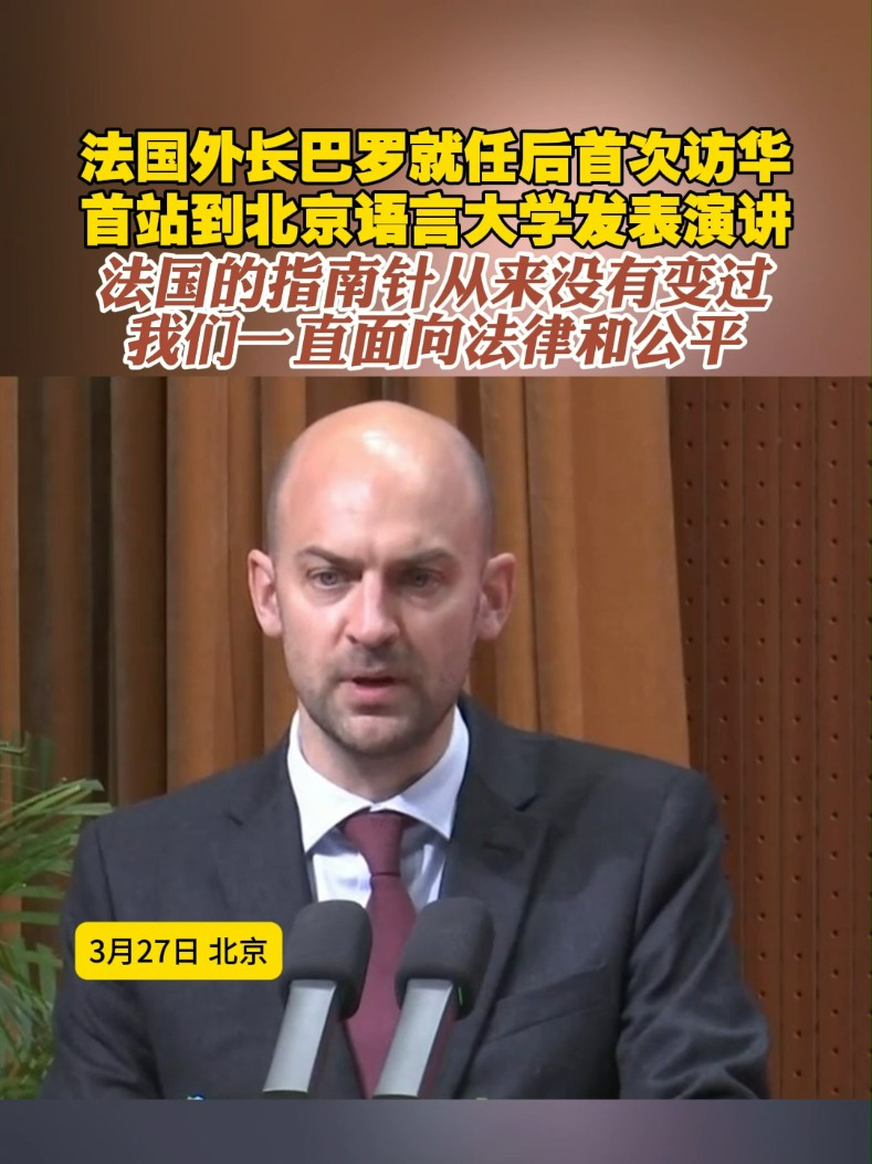 法国外长巴罗就任后首次访华，首站到北京语言大学发表演讲：法国的指南针从来没有变过，我们一直面向法律和公平#法国外长访华