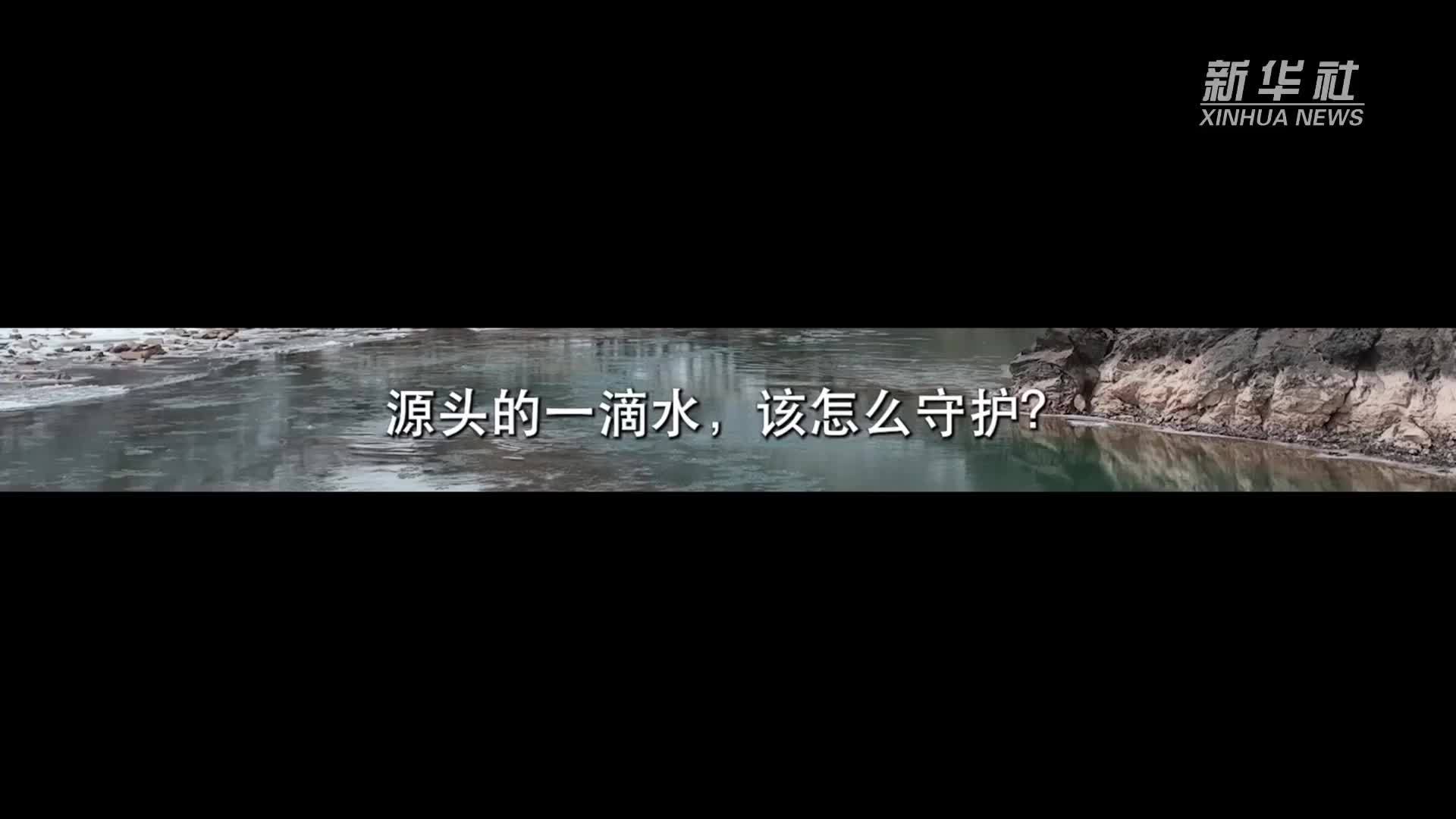 新华全媒+｜江河源头的一滴水，他们这样守护
