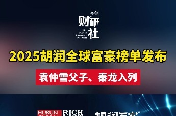 2025胡润全球富豪榜单发布，袁仲雪父子、秦龙入列