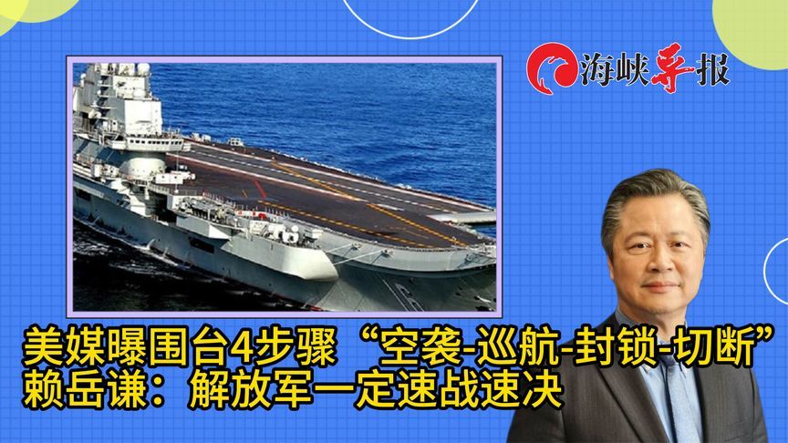围台4步“空袭-巡航-封锁-切断”？赖岳谦：解放军一定速战速决