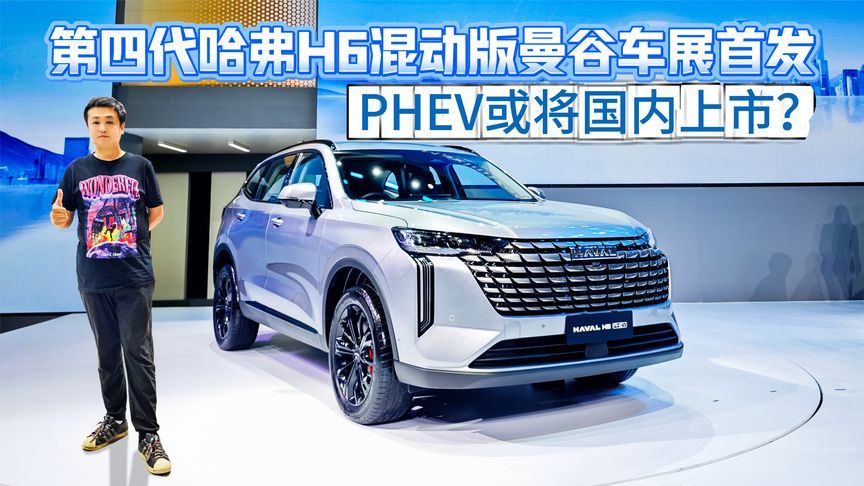 第四代哈弗H6混动曼谷车展首发 PHEV或将或内上市？