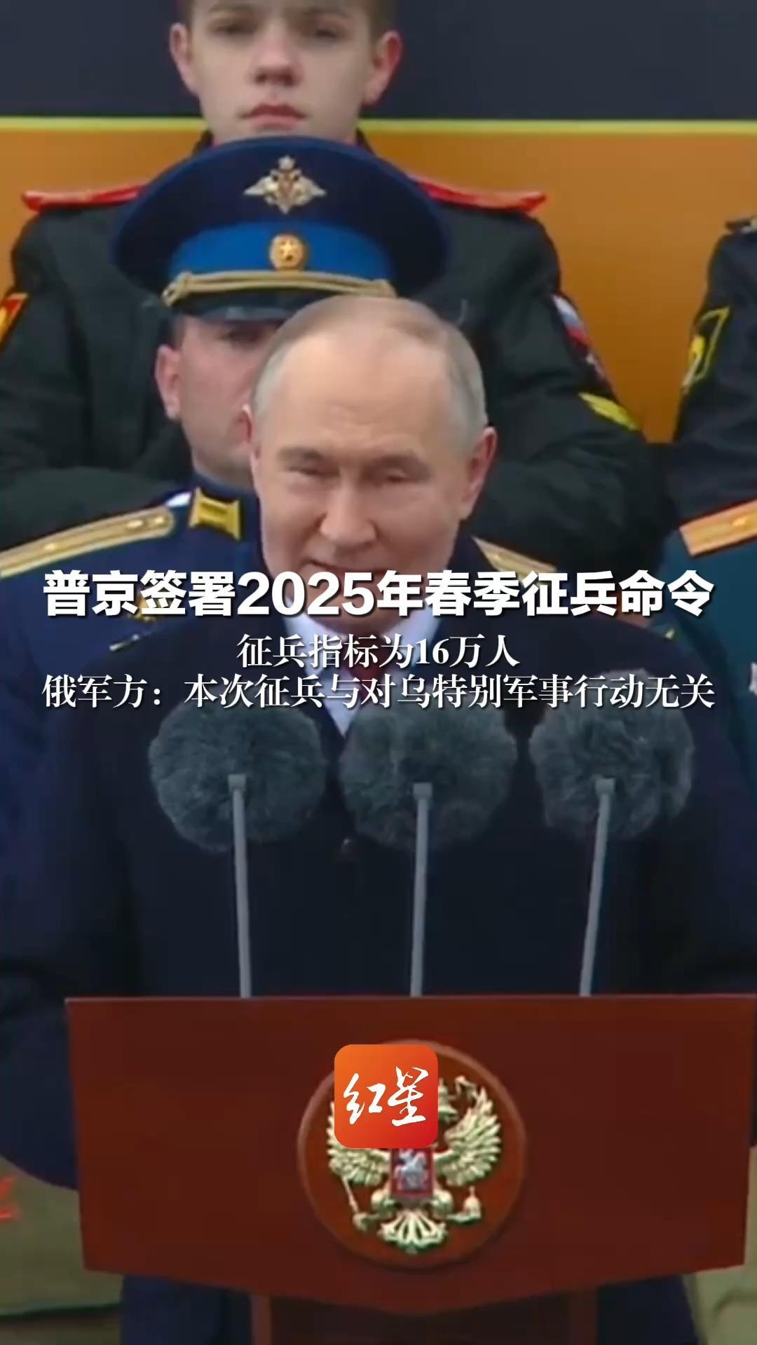 普京签署2025年春季征兵命令 征兵指标为16万人 俄军方：本次征兵与对乌特别军事行动无关