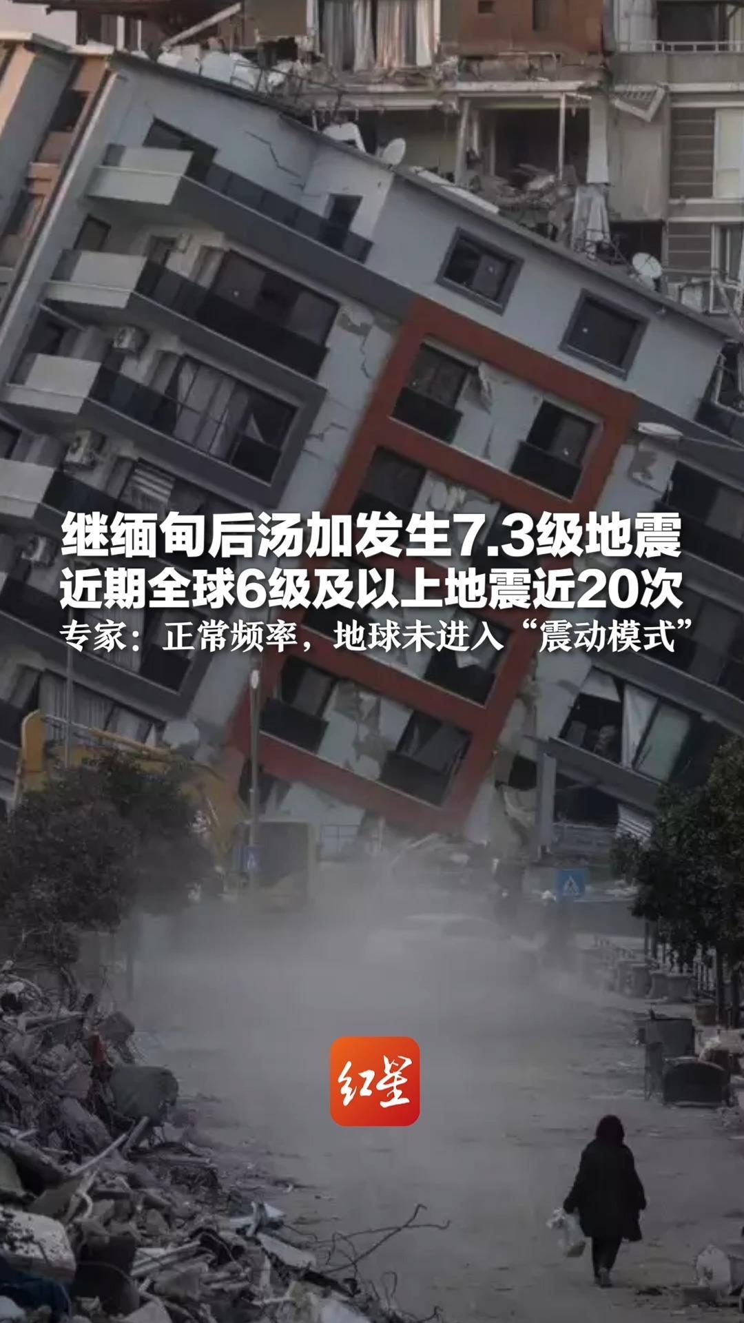 继缅甸后汤加发生7.3级地震 近期全球6级及以上地震近20次 专家：正常频率，地球未进入“震动模式”