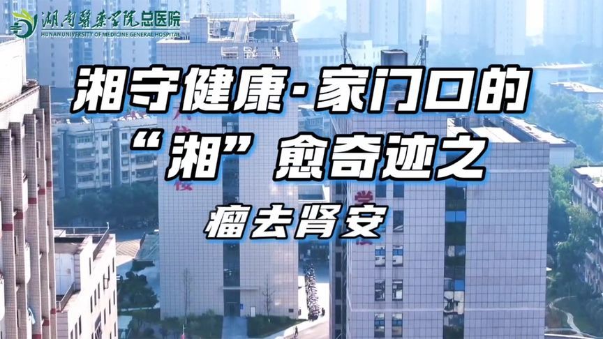 湘守健康•家门口的“湘”愈奇迹之瘤去肾安
